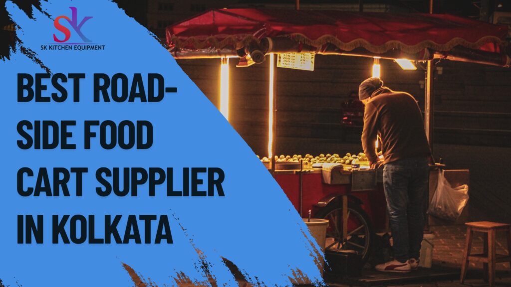 Best Road-Side Food Cart Supplier in Kolkata - Reliable Brand