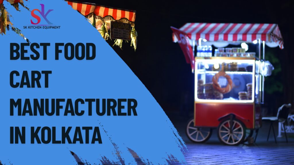 Best Food Cart Manufacturer in Kolkata is at your service