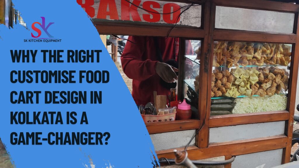 Why the Right Customised Food Cart Design in Kolkata Is a Game-Changer?