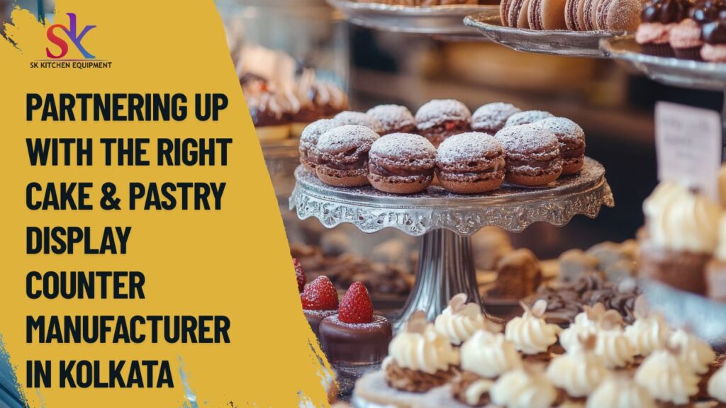 Partnering Up with the Right Cake & Pastry Display Counter Manufacturer in Kolkata