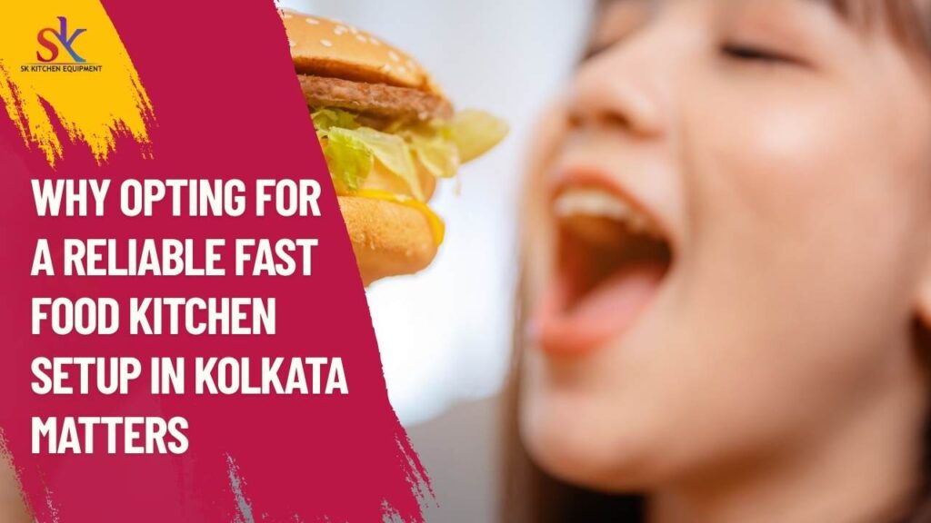Why Choose SK Kitchen Equipment for Fast Food Kitchen Setup in Kolkata?